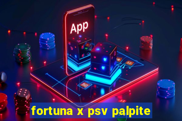 fortuna x psv palpite